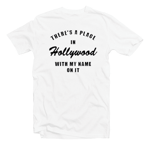 There's A Place In Hollywood With My Name On It Tshirt