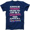 Always Be Yourself Unless You Can Be A Unicorn Tshirt