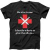 Be Nice To Me Nurse I Decide Where The Shots Go Funny Tshirt