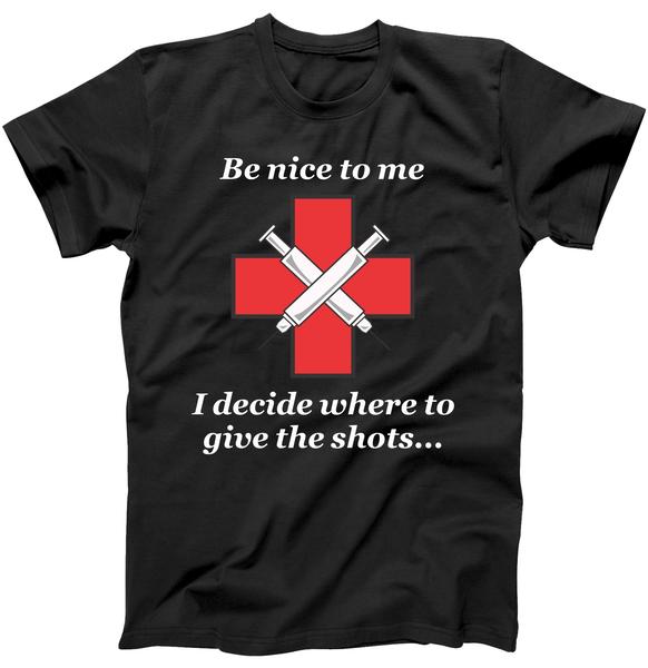 Be Nice To Me Nurse I Decide Where The Shots Go Funny Tshirt
