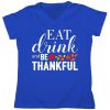 Eat Drink And Be Thankful Women's V-Neck Tshirt