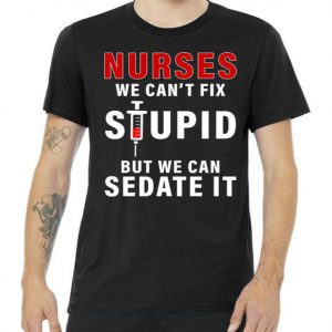 Funny Nurse Can't Fix Stupid Tshirt