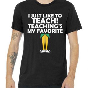 I Just like to Teach Teaching's My Favorite Elves Tshirt