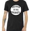 Mother Of All Things Tshirt