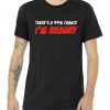 There's a 99% Chance I'm Hungry Tshirt