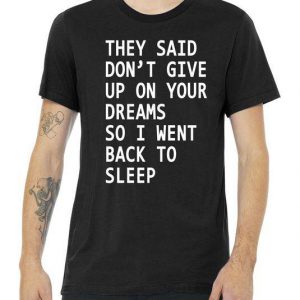 Don't Give Up On Your Dreams Back To Sleep Tshirt