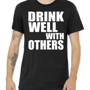Drinks Well With Others Tshirt