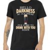 Hello Darkness my Old friend I've come to drink you again Hello Darkness My Old Friend I've Come To Drink With You Tshirt