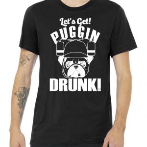 Let's Get Puggin Drunk Tshirt