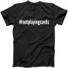 Not Playing Cards Tshirt