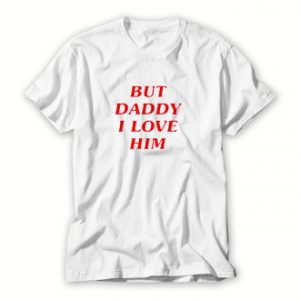But-Daddy-I-Love-Him-T-Shirt-For-Women-And-Men-S-3XL